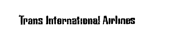 TRANS INTERNATIONAL AIRLINES