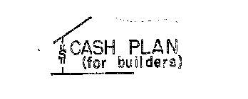 CASH PLAN (FOR BUILDERS) S 