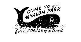 COME TO WHALOM PARK FOR A WHALE OF A TIME