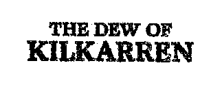 THE DEW OF KILKARREN