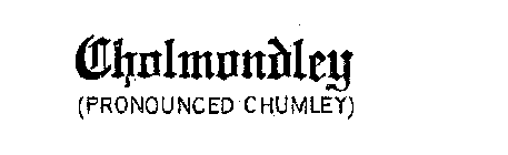 CHOLMONDLEY (PRONOUNCED CHUMLEY)