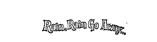 RAIN, RAIN GO AWAY...