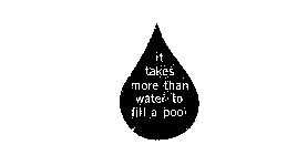 IT TAKES MORE THAN WATER TO FILL A POOL 