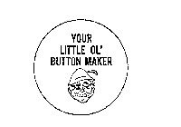 YOUR LITTLE OL' BUTTON MAKER