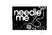 NEEDLE ME