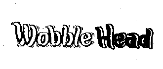 WOBBLE HEAD