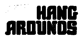 HANG AROUNDS