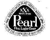 PEARL FINE LAGER BEER BREWED WITH PURE SPRING WATER FROM THE COUNTRY OF 1100 SPRINGS XXX SINCE 1886