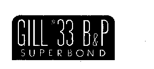 GILL #33 B & P SUPERBOND