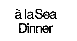 A LA SEA DINNER