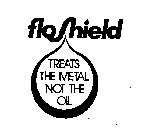 FLOSHIELD TREATS THE METAL NOT THE OIL