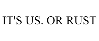 IT'S US. OR RUST