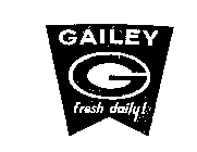 GAILEY FRESH DAILY! G 