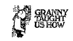 GRANNY TAUGHT US HOW