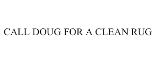 CALL DOUG FOR A CLEAN RUG