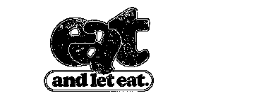 EAT AND LET EAT
