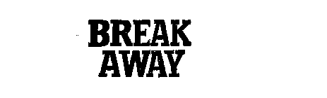 BREAK AWAY