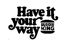 HAVE IT YOUR WAY BURGER KING
