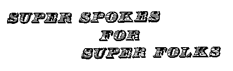 SUPER SPOKES FOR SUPER FOLKS
