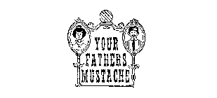 YOUR FATHERS MUSTACHE