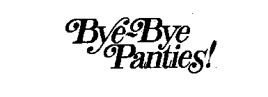 BYE-BYE PANTIES!