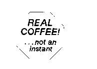 REAL COFFEE! ... NOT AN INSTANT