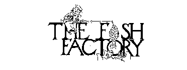 THE FISH FACTORY