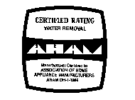 AHAM CERTIFIED RATING WATER REMOVAL MANUFACTURERS CERTIFIED TO ASSOCIATION OF HOME APPLIANCE MANUFACTURERS AHAM DH-1-1986