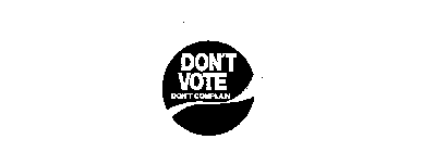 DON'T VOTE, DON'T COMPLAIN