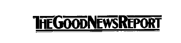 THE GOOD NEWS REPORT