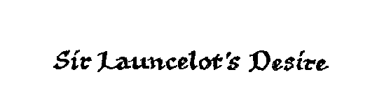 SIR LAUNCELOT'S DESIRE