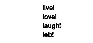 LIVE! LOVE! LAUGH! LOB!