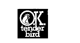 O.K. TENDER BIRD