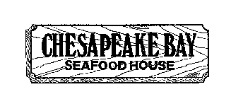 CHESAPEAKE BAY SEAFOOD HOUSE