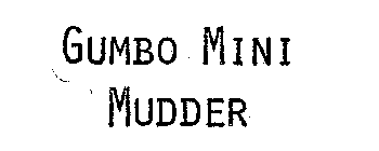 GUMBO MINI MUDDER