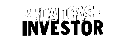 BROADCAST INVESTOR