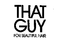 THAT GUY FOR BEAUTIFUL HAIR 