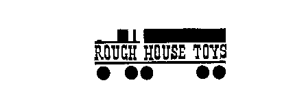 ROUGH HOUSE TOYS