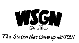 WSGN RADIO THE STATION THAT GREW UP WITH YOU!