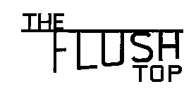 THE FLUSH TOP