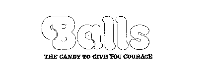 BALLS THE CANDY TO GIVE YOU COURAGE