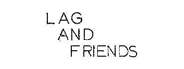 LAG AND FRIENDS