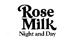 ROSE MILK NIGHT AND DAY