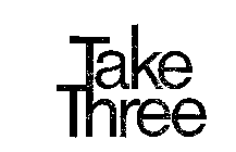 TAKE THREE