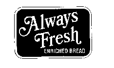 ALWAYS FRESH ENRICHED BREAD