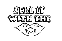 SEAL IT WITH THE