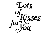 LOTS OF KISSES FOR YOU