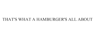 THAT'S WHAT A HAMBURGER'S ALL ABOUT