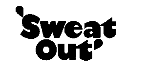 'SWEAT OUT'