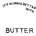 IT'S ALWAYS BETTER WITH BUTTER